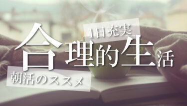 【合理的生活】朝活のススメ！無駄なく生きる！